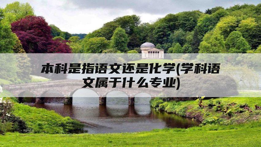 本科是指语文还是化学(学科语文属于什么专业)