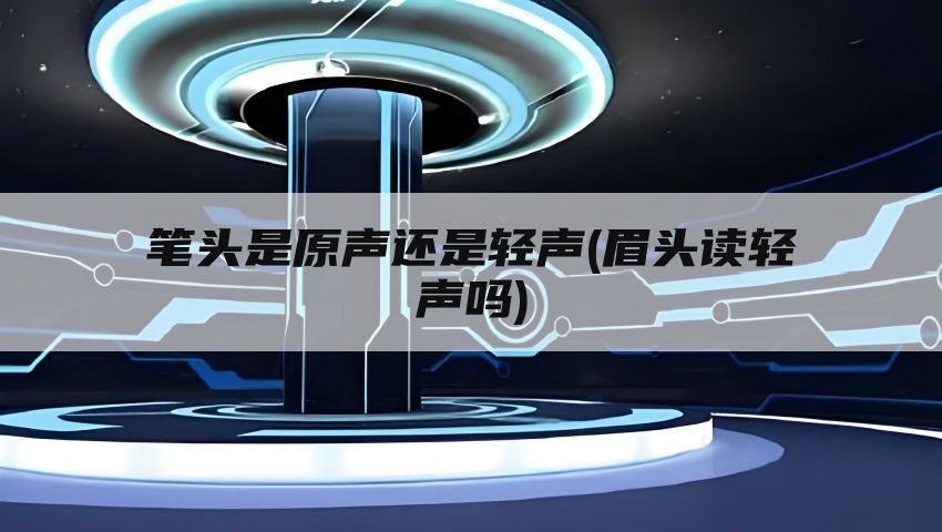 笔头是原声还是轻声(眉头读轻声吗)